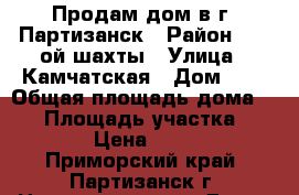 Продам дом в г. Партизанск › Район ­ 20-ой шахты › Улица ­ Камчатская › Дом ­ 9 › Общая площадь дома ­ 38 › Площадь участка ­ 15 › Цена ­ 500 - Приморский край, Партизанск г. Недвижимость » Дома, коттеджи, дачи продажа   . Приморский край,Партизанск г.